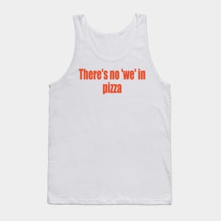 There's no 'we' in pizza Tank Top